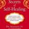 Secrets of Self-Healing: Harness Nature&#039;s Power to Heal Common Ailments, Boost Your Vitality, and Achieve Optimum Wellness