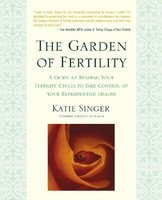 The Garden of Fertility: A Guide to Charting Your Fertility Signals to Prevent or Achieve Pregnancy-Naturally-And to Gauge Your Reproductive He foto
