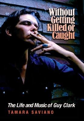Without Getting Killed or Caught: The Life and Music of Guy Clark foto mare Without Getting Killed or Caught: The Life and Music of Guy Clark foto mare