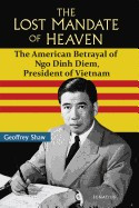 The Lost Mandate of Heaven: The American Betrayal of Ngo Dinh Diem, President of Vietnam foto