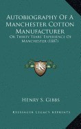 Autobiography of a Manchester Cotton Manufacturer: Or Thirty Years&amp;#039; Experience of Manchester (1887) foto