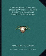 A Dictionary of All the Obscure Words, Hermetic Subjects, and Arcane Phrases of Paracelsus foto