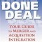 Done Deal Done Deal: Your Guide to Merger and Acquisition Integration Your Guide to Merger and Acquisition Integration