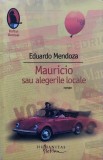 MAURICIO SAU ALEGERILE LOCALE - Eduardo Mendoza, Humanitas