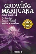 Marijuana Growing Mastery: The Complete Guide to Advanced Marijuana Growing Methods &amp;amp; Techniques foto