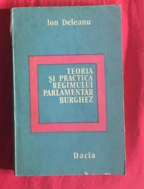 Teoria si practica regimului parlamentar burghez / Ion Deleanu