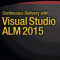 Continuous Delivery with Visual Studio Alm 2015