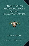 Model Yachts and Model Yacht Sailing: How to Build, Rig, and Sail a Self-Acting Model Yacht (1880) foto