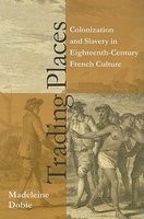 Trading Places: Colonization and Slavery in Eighteenth-Century French Culture Trading Places: Colonization and Slavery in Eighteenth-Century French Culture