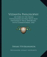 Vedanta Philosophy: Lectures by the Swami Vivekananda on Raja Yoga Also Pantanjali&amp;#039;s Yoga Aphorisms, with Commentaries, and Glossary of Sa foto