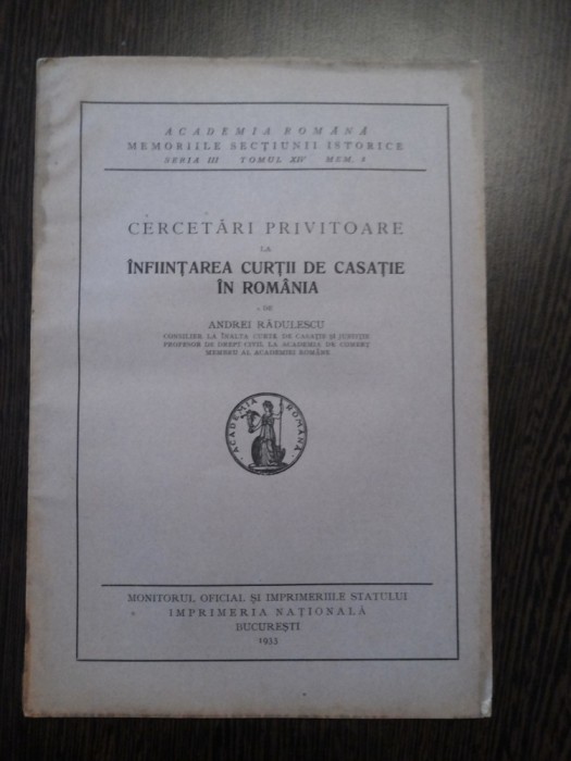 INFINTAREA CURTII DE CASATIE IN ROMANIA - Andrei Radulescu - Monitorul Oficial si Imprimeriile Statului, 1933, 48 p.
