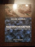 PSEUDOPSIHOTHEOGNOTIKON - Lucian Gavrila - Editura Enciclopedica, 2008, 354 p.