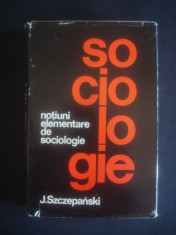 J. SZCZEPANSKI - SOCIOLOGIE - NOTIUNI ELEMENTARE DE SOCIOLOGIE foto