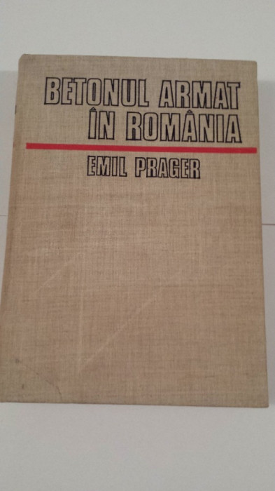 BETONUL ARMAT IN ROMANIA , VOL. I de EMIL PRAGER , Bucuresti 1979