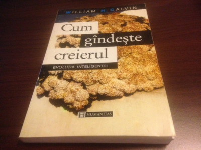 WILLIAM H. CALVIN, CUM GANDESTE CREIERUL, EDITURA HUMANITAS 1998 foto