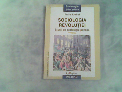 Sociologia revolutiei-Studii de sociologie politica-Petre Andrei foto