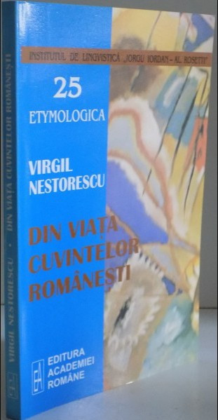 Din viata cuvintelor rom&acirc;nesti / Virgil Nestorescu