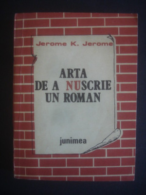 JEROME K. JEROME - ARTA DE A NU SCRIE UN ROMAN foto