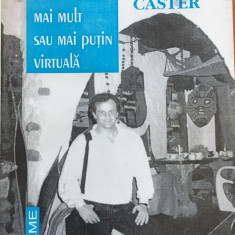 O REALITATE MAI MULT SAU MAI PUTIN VIRTUALA - Mircea Caster