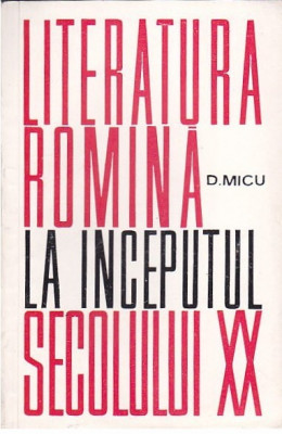 D. MICU - LITERATURA ROMANA LA INCEPUTUL SECOLULUI al XX-lea foto