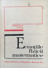 ECUATIILE FIZICII MATEMATICE - Teodorescu, Olariu foto