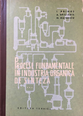 PROCESE FUNDAMENTALE IN INDUSTRIA ORGANICA SI DE SINTEZA - Drimus, Spiliadis foto