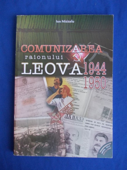ION MITITELU - COMUNIZAREA RAIONULUI LEOVA ( 1944-1950 ) - LEOVA - 2013