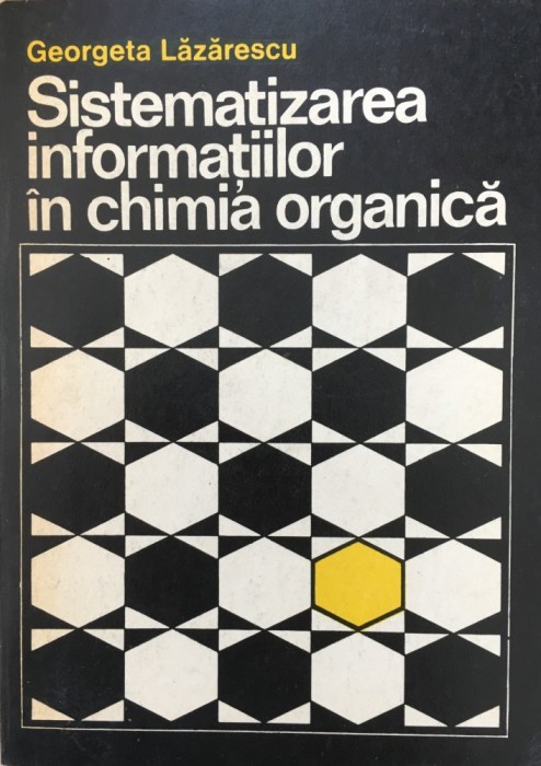 SISTEMATIZAREA INFORMATIILOR IN CHIMIA ORGANICA - Georgeta Lazarescu