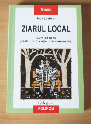 Ziarul local. Cum sa scrii pentru publicatia unei comunitati - Jock Lauterer foto