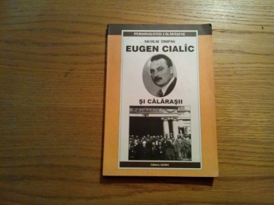 EUGEN CIALIC si CALARASII - Nicolae Tiripan - Editura Agora, 2005, 233 p. foto
