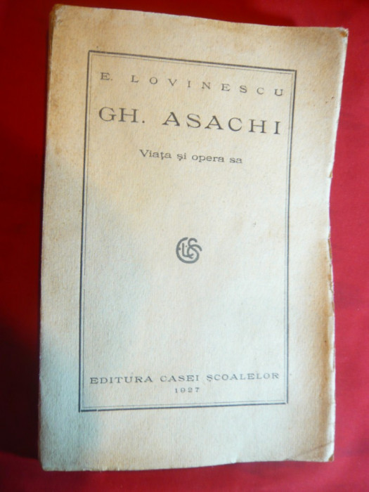 E.Lovinescu - Gh.Asachi - Viata si Opera sa - Prima Ed. 1927 Ed.Casei Scoalelor