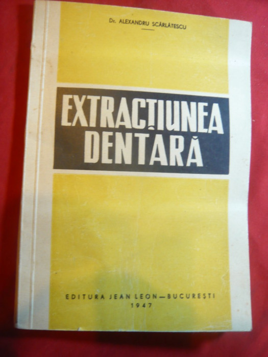Dr.Al.Scarlatescu - Extractiunea Dentara - Ed. Jean Leon -Buc. 1947