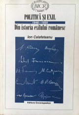 POLITICA SI EXIL. Din istoria exilului romanesc 1946-1950 - Ion Calafeteanu foto