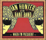 IAN HUNTER (MOTL THE HOOPLE) - WHEN I&#039;M PRESIDENT, 2012, CD, Rock