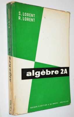 S. Lorent, R. Lorent - ALGEBRE 2A - 1963 - MANUAL ALGEBRA foto