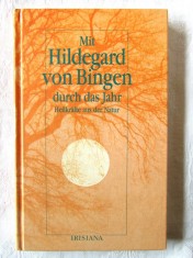 Mit Hildegard von Bingen durch das Jahr. Heilkrafte aus der Natur, 1997. Fortele de vindecare din natura, in fiecare luna a anului, in lb. germana