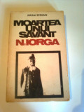 MOARTEA UNUI SAVANT : N.IORGA ~ MIHAI STOIAN