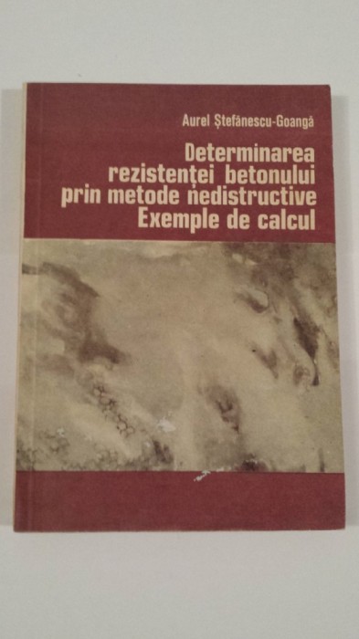 Determinarea Rezistentei Betonului Prin Metode Nedistructive. - Aurel Stefanescu