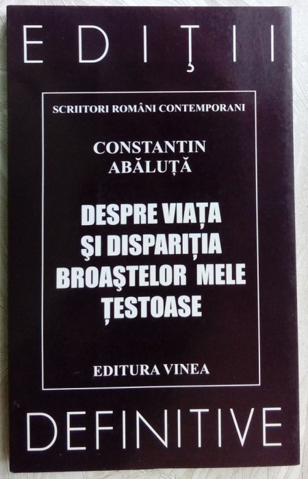 CONSTANTIN ABALUTA-DESPRE VIATA SI DISPARITIA BROASTELOR TESTOASE:POEME1968-2003