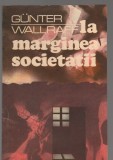 (C7547) LA MARGINEA SOCIETATII DE GUNTER WALLRAFF