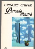 (C7524) PERIOADA ALBASTRA DE GRIGORE CHIPER