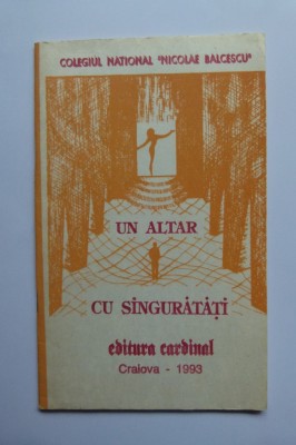 OLTENIA-COLEGIUL N. BALCESCU, UN ALTAR CU SINGURATATI (POEZIE), CRAIOVA, 1993 foto