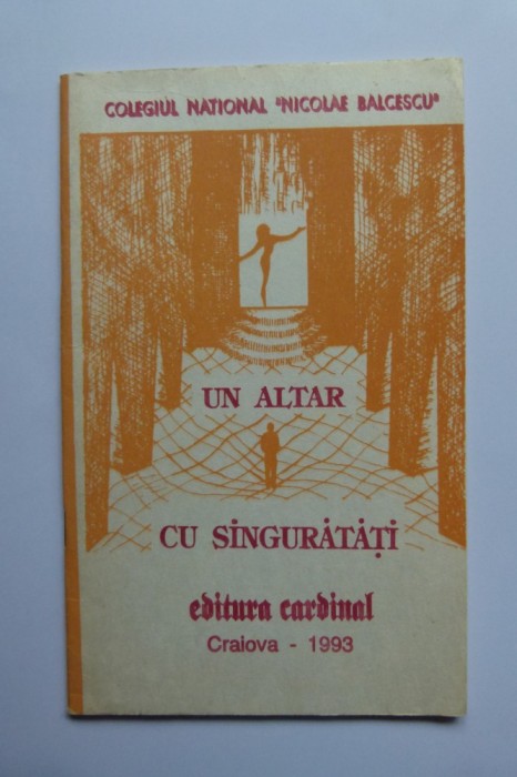 OLTENIA-COLEGIUL N. BALCESCU, UN ALTAR CU SINGURATATI (POEZIE), CRAIOVA, 1993