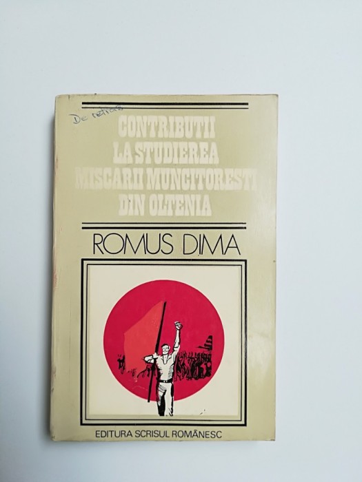 ROMUS DIMA- CONTRIBUTII LA MISCAREA MUNCITOREASCA DIN OLTENIA, CRAIOVA 1977