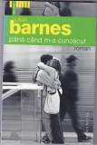 Julian Barnes, Pana cand m-a cunoscut, Editura Humanitas