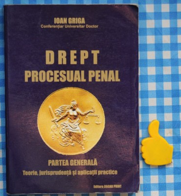 Drept procesual penal partea generala Teorie Jurisprudenta aplicatii Ioan Griga foto