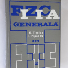 FIZICA GENERALA VOL III ,TITEICA ,POPESCU ,STARE FOARTE BUNA .