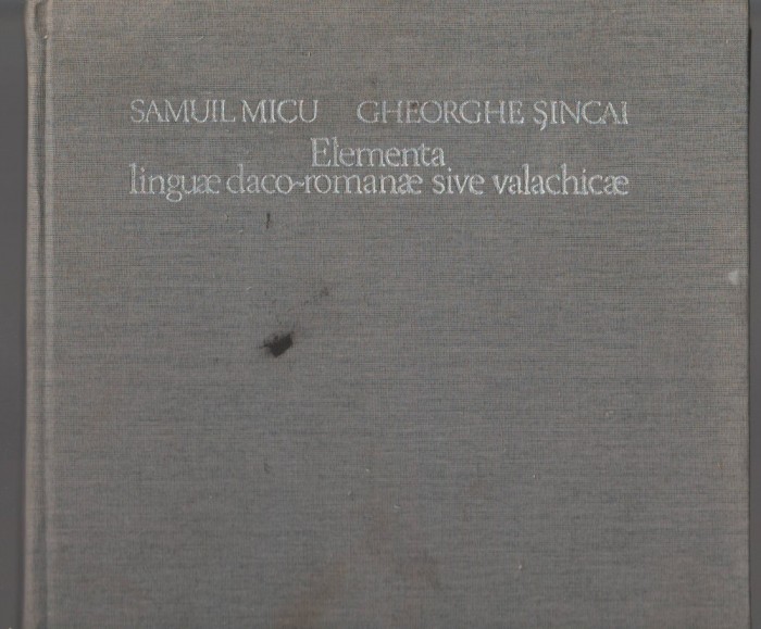 (C7509) ELEMENTA LINGUAE DACO-ROMANAE SIVE VALACHICAE DE SAMUIL MICU, GH. SINCAI