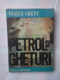 (C338) VASILE CRETU - PETROL SI GHETURI