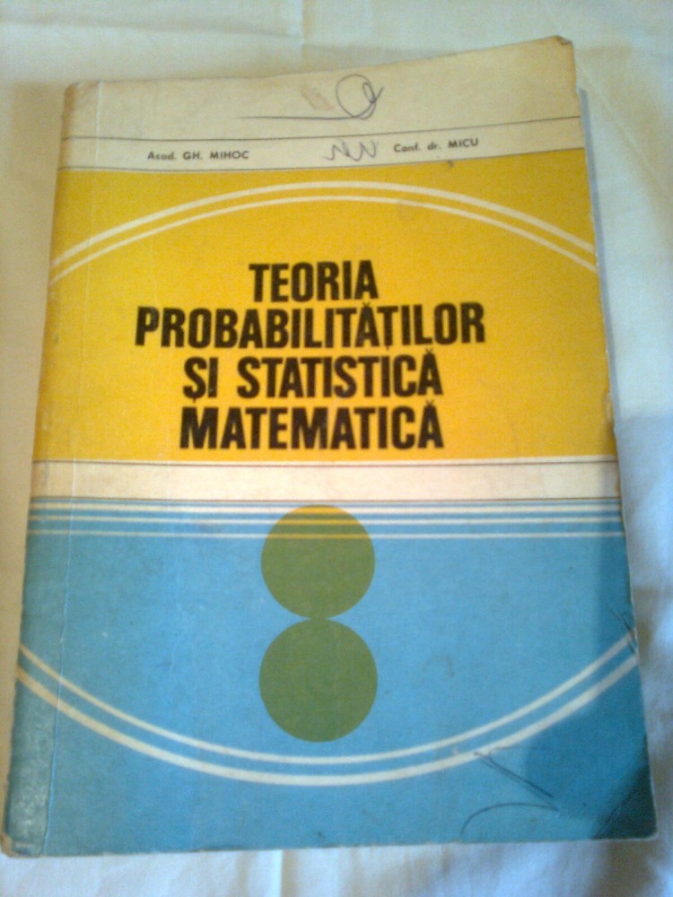 TEORIA PROBABILITATILOR SI STATISTICA MATEMATICA ~ GH. MIHOC | Okazii.ro